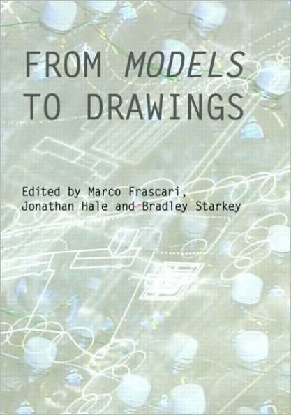 From Models to Drawings: Imagination and Representation in Architecture / Edition 1