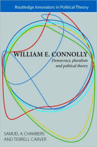 Title: William E. Connolly: Democracy, Pluralism and Political Theory, Author: Samuel Chambers