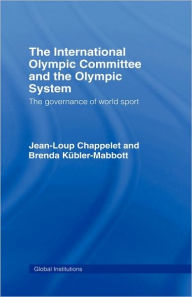 Title: The International Olympic Committee and the Olympic System: The Governance of World Sport / Edition 1, Author: Jean-Loup Chappelet