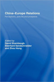 Title: China-Europe Relations: Perceptions, Policies and Prospects / Edition 1, Author: David Shambaugh