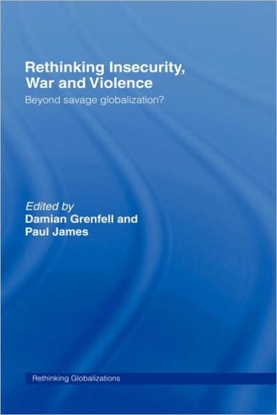 Rethinking Insecurity, War and Violence: Beyond Savage Globalization? / Edition 1