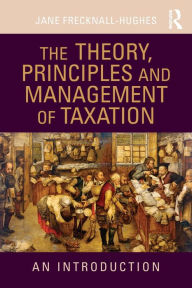 Title: The Theory, Principles and Management of Taxation: An introduction / Edition 1, Author: Jane Frecknall-Hughes