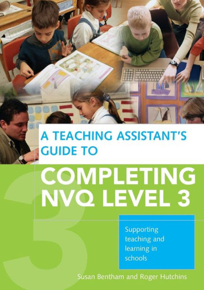 A Teaching Assistant's Guide to Completing NVQ Level 3: Supporting and Learning Schools