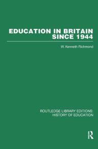 Title: Education in Britain Since 1944 / Edition 1, Author: W Kenneth Richmond