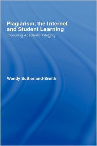 Title: Plagiarism, the Internet, and Student Learning: Improving Academic Integrity / Edition 1, Author: Wendy Sutherland-Smith