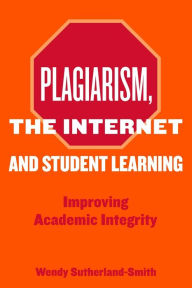 Title: Plagiarism, the Internet, and Student Learning: Improving Academic Integrity, Author: Wendy Sutherland-Smith