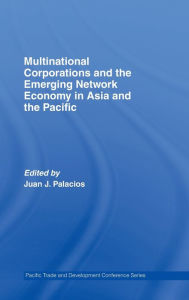 Title: Multinational Corporations and the Emerging Network Economy in Asia and the Pacific / Edition 1, Author: Juan J. Palacios
