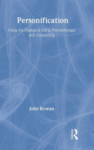 Title: Personification: Using the Dialogical Self in Psychotherapy and Counselling / Edition 1, Author: John Rowan