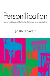 Title: Personification: Using the Dialogical Self in Psychotherapy and Counselling / Edition 1, Author: John Rowan