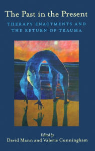 Title: The Past in the Present: Therapy Enactments and the Return of Trauma / Edition 1, Author: David Mann