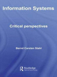 Title: Information Systems: Critical Perspectives, Author: Bernd Carsten Stahl