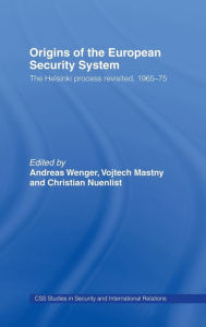 Title: Origins of the European Security System: The Helsinki Process Revisited, 1965-75, Author: Andreas Wenger