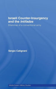 Title: Israeli Counter-Insurgency and the Intifadas: Dilemmas of a Conventional Army / Edition 1, Author: Sergio Catignani