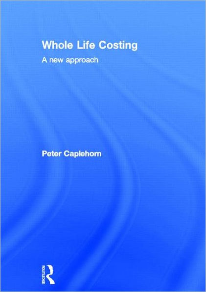 Whole Life Costing: A New Approach / Edition 1