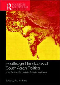 Title: Routledge Handbook of South Asian Politics: India, Pakistan, Bangladesh, Sri Lanka, and Nepal / Edition 1, Author: Paul R. Brass