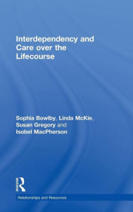 Title: Interdependency and Care over the Lifecourse / Edition 1, Author: Sophia Bowlby