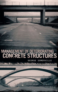 Title: Management of Deteriorating Concrete Structures / Edition 1, Author: George Somerville