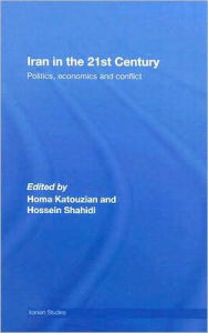 Title: Iran in the 21st Century: Politics, Economics & Conflict / Edition 1, Author: Homa Katouzian