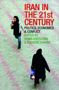 Title: Iran in the 21st Century: Politics, Economics & Conflict / Edition 1, Author: Homa Katouzian