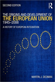 Title: The Origins & Development of the European Union 1945-2008: A History of European Integration / Edition 2, Author: Martin Dedman