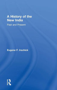 Title: A History of the New India: Past and Present / Edition 1, Author: Eugene F. Irschick