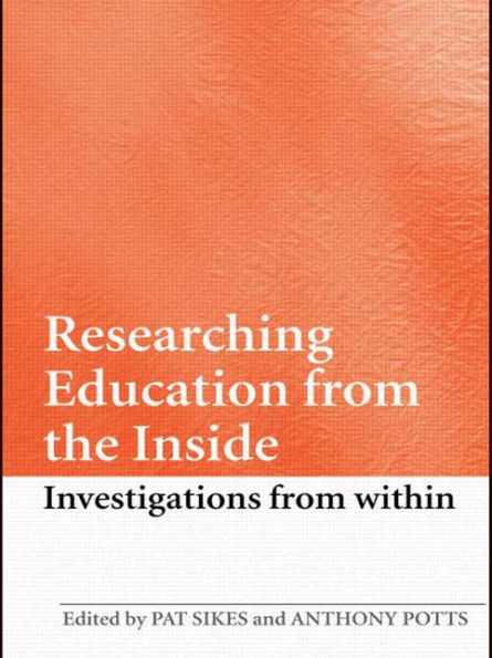 Researching Education from the Inside: Investigations from within / Edition 1
