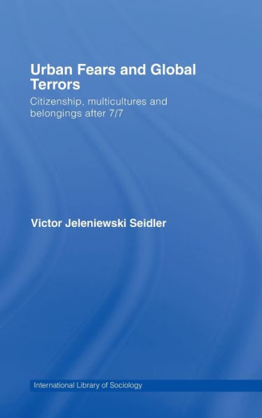 Urban Fears and Global Terrors: Citizenship, Multicultures and Belongings After 7/7 / Edition 1