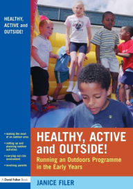 Title: Healthy, Active and Outside!: Running an Outdoors Programme in the Early Years, Author: Janice Filer