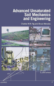 Title: Advanced Unsaturated Soil Mechanics and Engineering / Edition 1, Author: Charles Wang Wai Ng