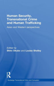 Title: Human Security, Transnational Crime and Human Trafficking: Asian and Western Perspectives / Edition 1, Author: Shiro Okubo