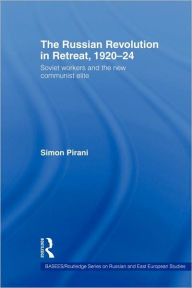 Title: The Russian Revolution in Retreat, 1920-24: Soviet Workers and the New Communist Elite / Edition 1, Author: Simon Pirani