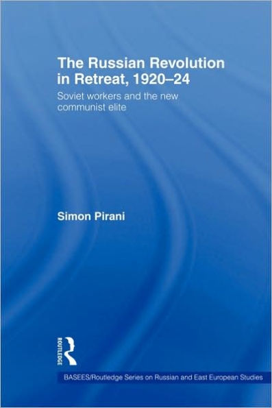 The Russian Revolution in Retreat, 1920-24: Soviet Workers and the New Communist Elite / Edition 1