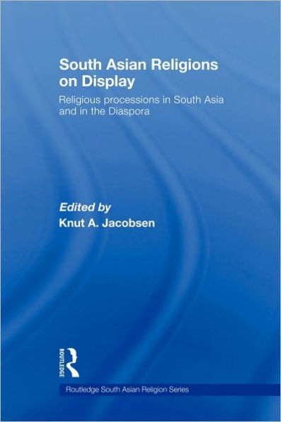 South Asian Religions on Display: Religious Processions in South Asia and in the Diaspora / Edition 1