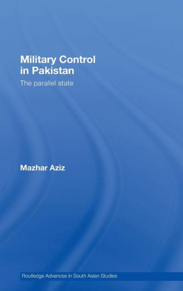 Military Control in Pakistan: The Parallel State / Edition 1