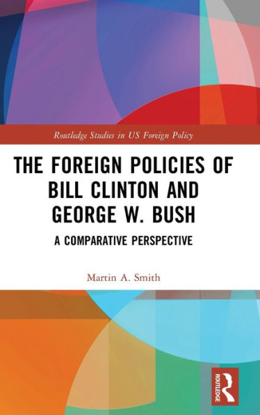 The Foreign Policies of Bill Clinton and George W. Bush: A Comparative Perspective / Edition 1