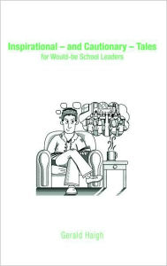 Title: Inspirational - and Cautionary - Tales for Would-be School Leaders, Author: Gerald Haigh