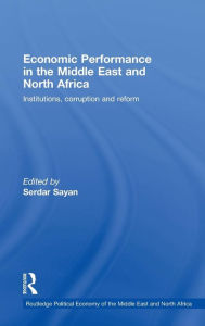 Title: Economic Performance in the Middle East and North Africa: Institutions, Corruption and Reform / Edition 1, Author: Serdar Sayan