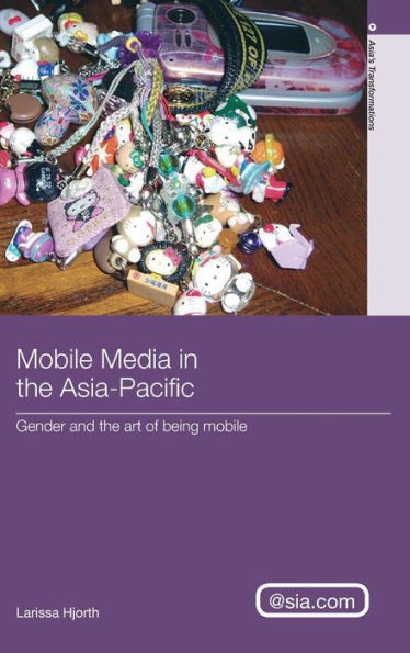 Mobile Media in the Asia-Pacific: Gender and The Art of Being Mobile / Edition 1