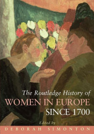 Title: The Routledge History of Women in Europe since 1700 / Edition 1, Author: Deborah Simonton