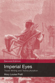 Title: Imperial Eyes: Travel Writing and Transculturation / Edition 2, Author: Mary Louise Pratt