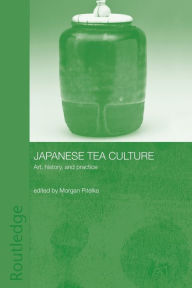 Title: Japanese Tea Culture: Art, History and Practice / Edition 1, Author: Morgan Pitelka