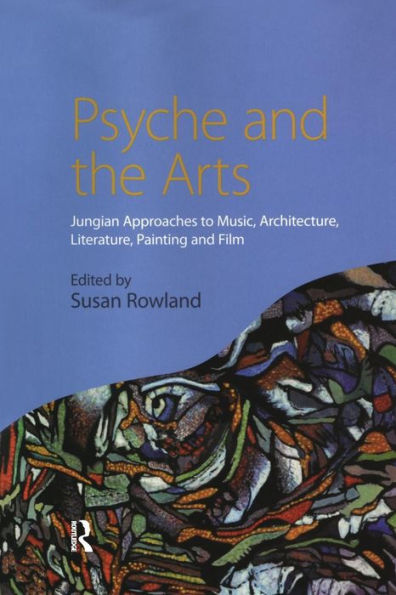 Psyche and the Arts: Jungian Approaches to Music, Architecture, Literature, Painting and Film / Edition 1