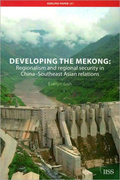 Developing the Mekong: Regionalism and Regional Security in China-Southeast Asian Relations