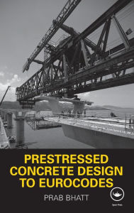 Title: Prestressed Concrete Design to Eurocodes / Edition 1, Author: Prab Bhatt