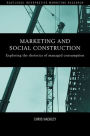 Marketing and Social Construction: Exploring the Rhetorics of Managed Consumption