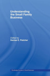 Title: Understanding the Small Family Business / Edition 1, Author: Denise Fletcher
