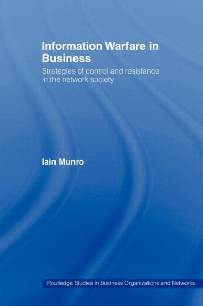 Information Warfare in Business: Strategies of Control and Resistance in the Network Society / Edition 1