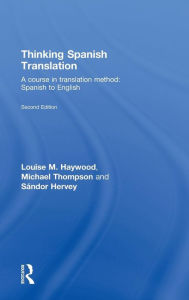 Title: Thinking Spanish Translation: A Course in Translation Method: Spanish to English / Edition 2, Author: Louise Haywood