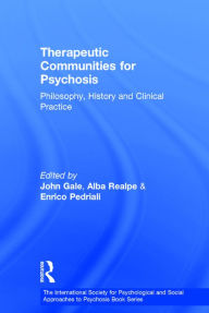 Title: Therapeutic Communities for Psychosis: Philosophy, History and Clinical Practice / Edition 1, Author: John Gale