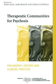 Title: Therapeutic Communities for Psychosis: Philosophy, History and Clinical Practice / Edition 1, Author: John Gale